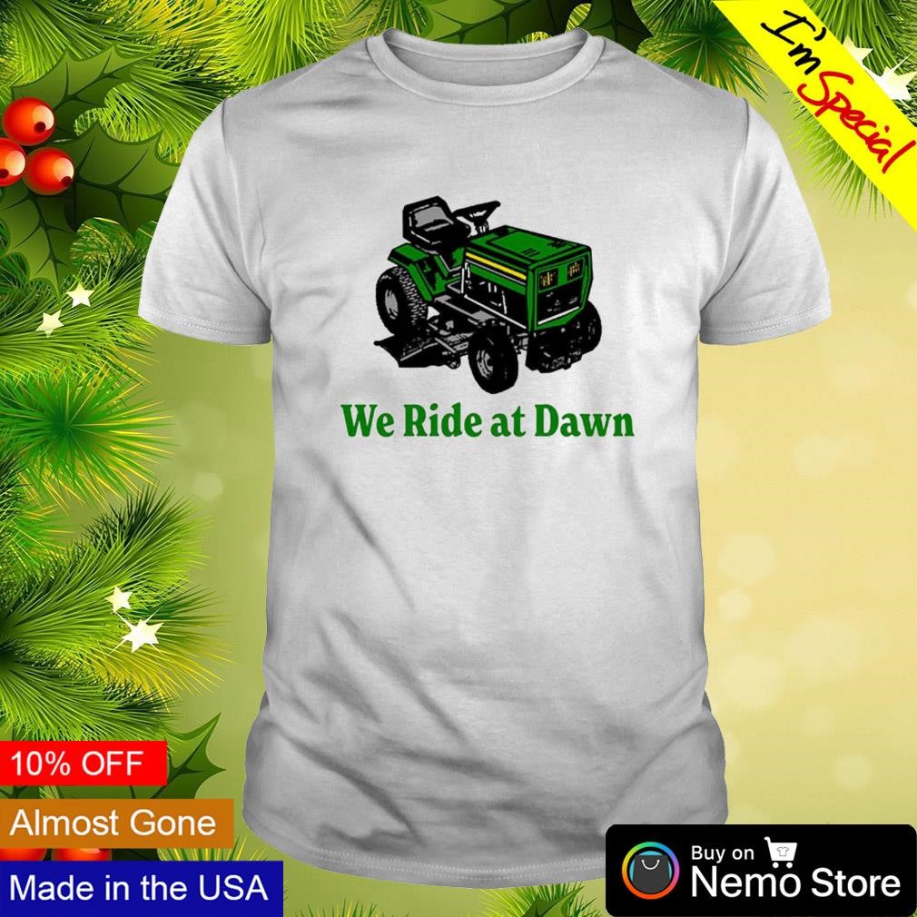 We ride at dawn shirt