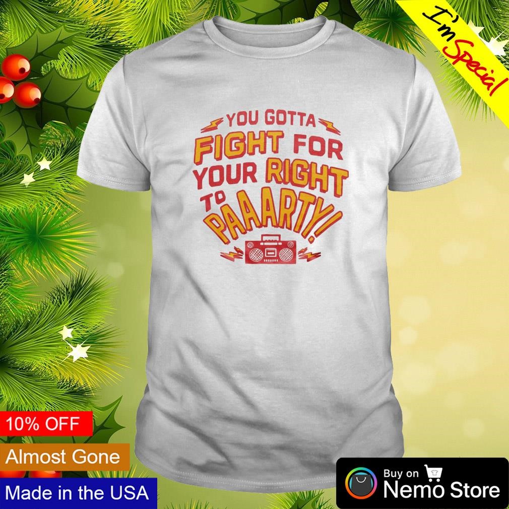 You gotta fight for your right to party radio shirt