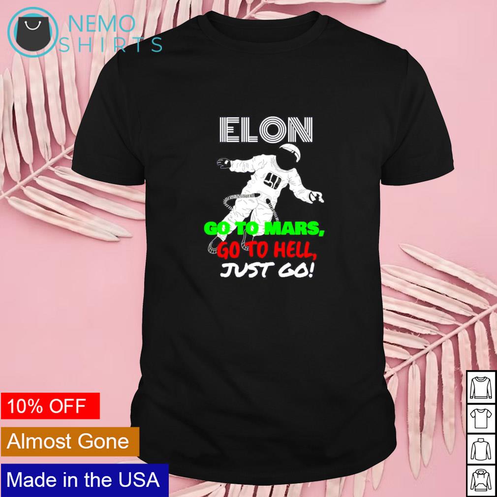 Elon go to Mars go to hell just go shirt