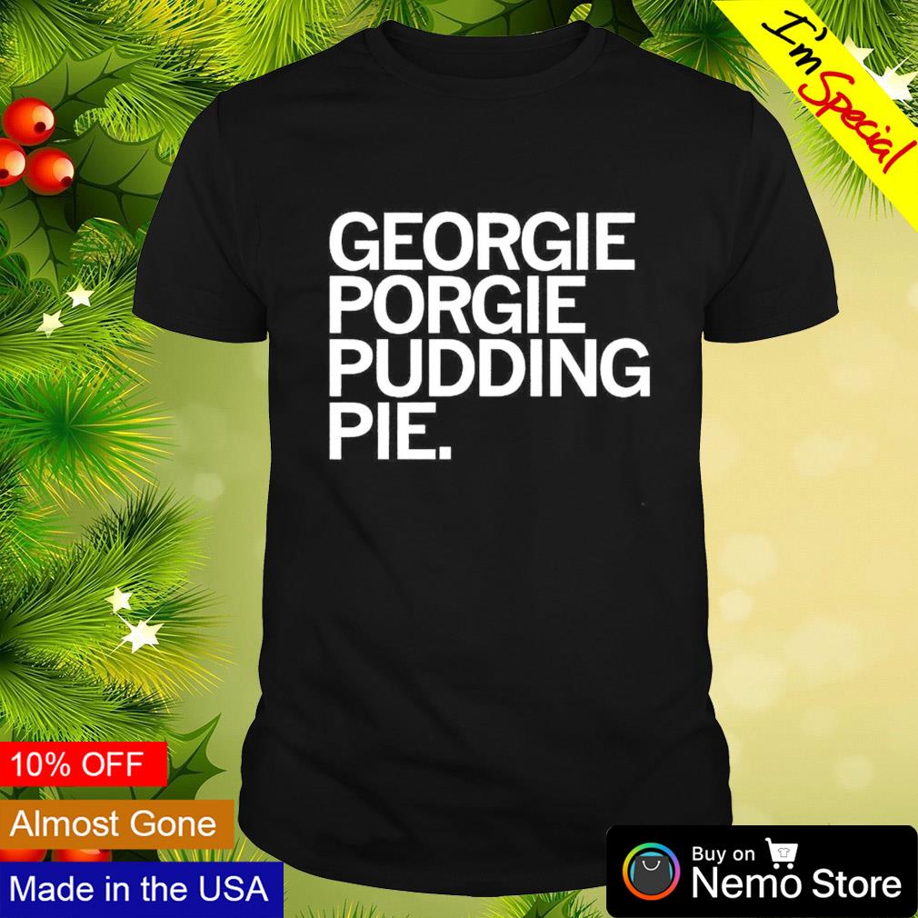 Georgie porgie pudding pie shirt