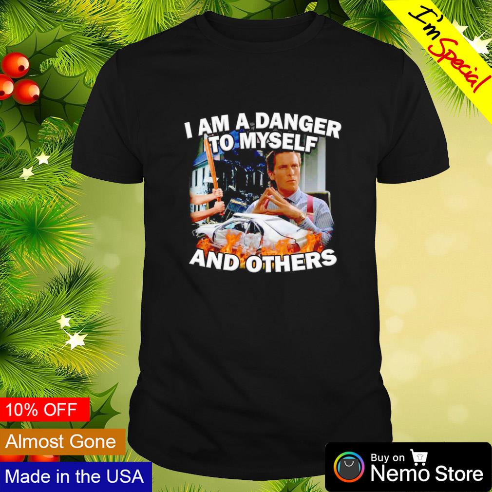 I am a danger to myself and others shirt