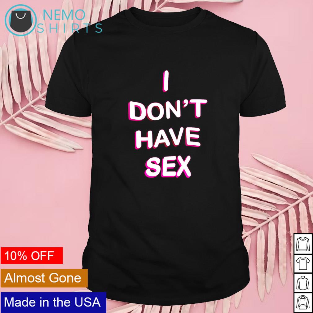 I don't have sex shirt