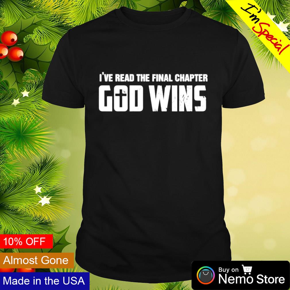 I've read the final chapter God wins shirt
