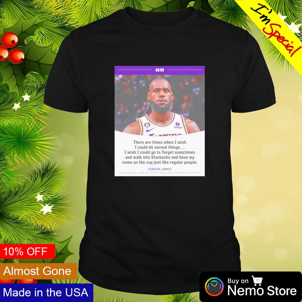 Lebron James I wish I could do normal things shirt