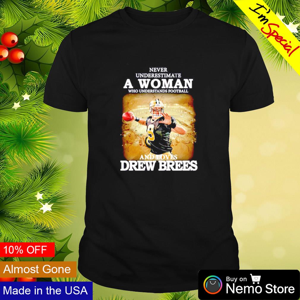 Never underestimate a woman understands football and loves Drew Brees shirt