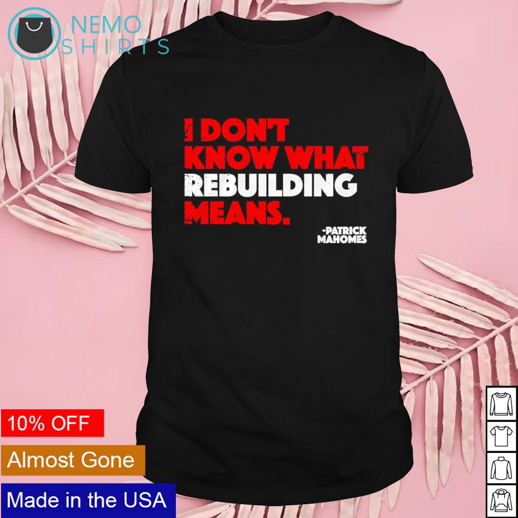 Patrick Mahomes I Don't Know What Rebuilding Means T-shirt