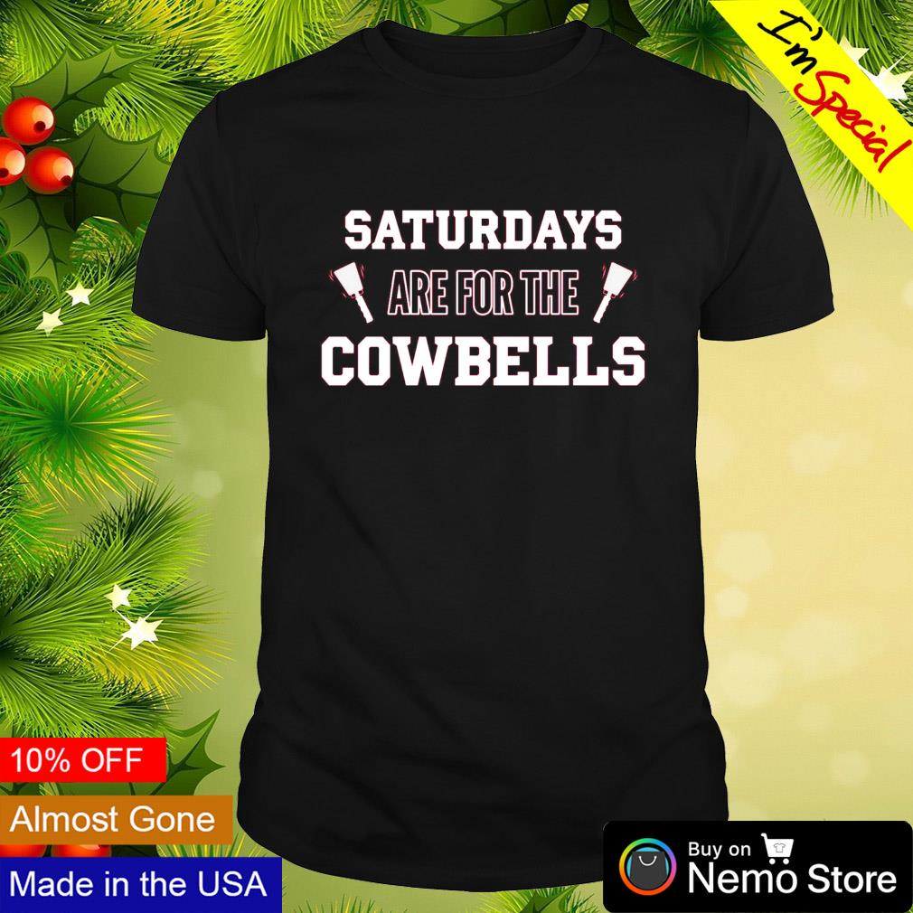 Saturdays are for the Cowbells shirt