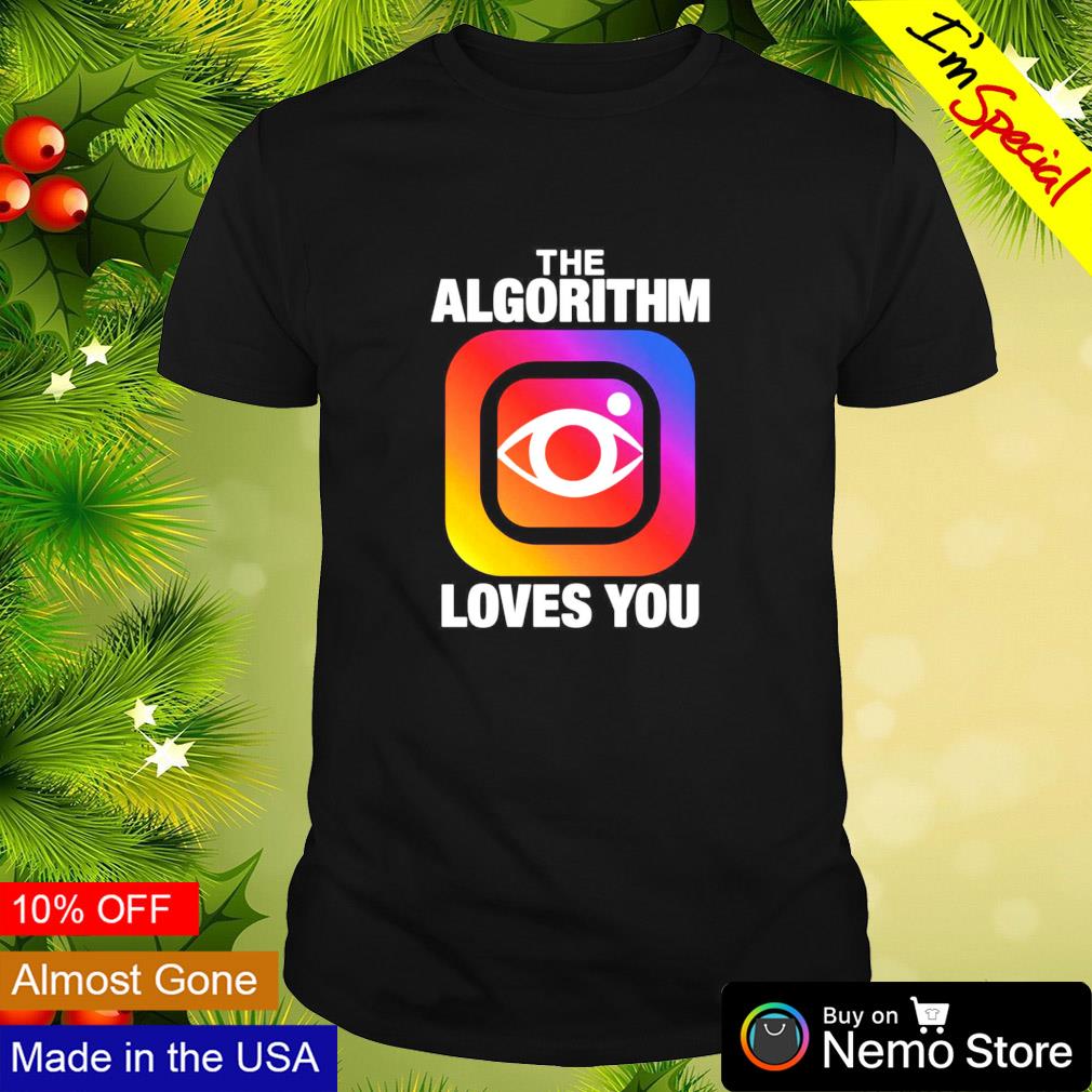 The algorithm loves you shirt