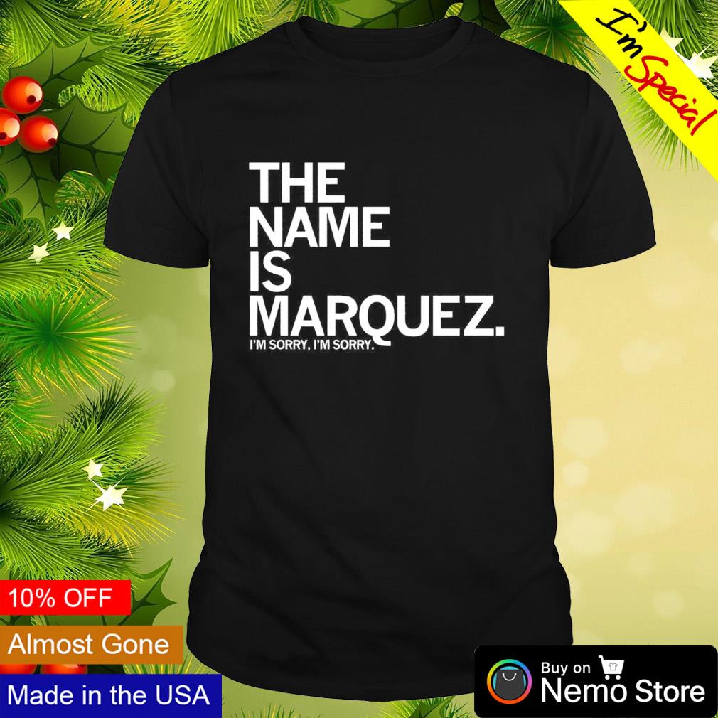 The name is Marquez I'm sorry I'm sorry shirt