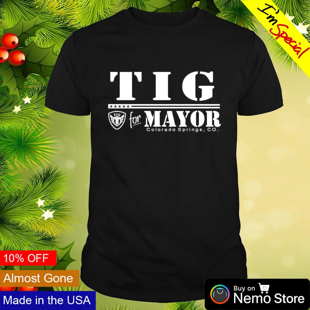 TIG for Mayor Colorado springs Co shirt