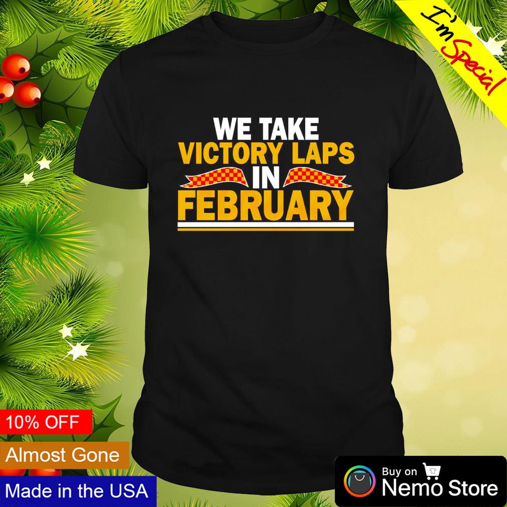 We take victory laps in February shirt