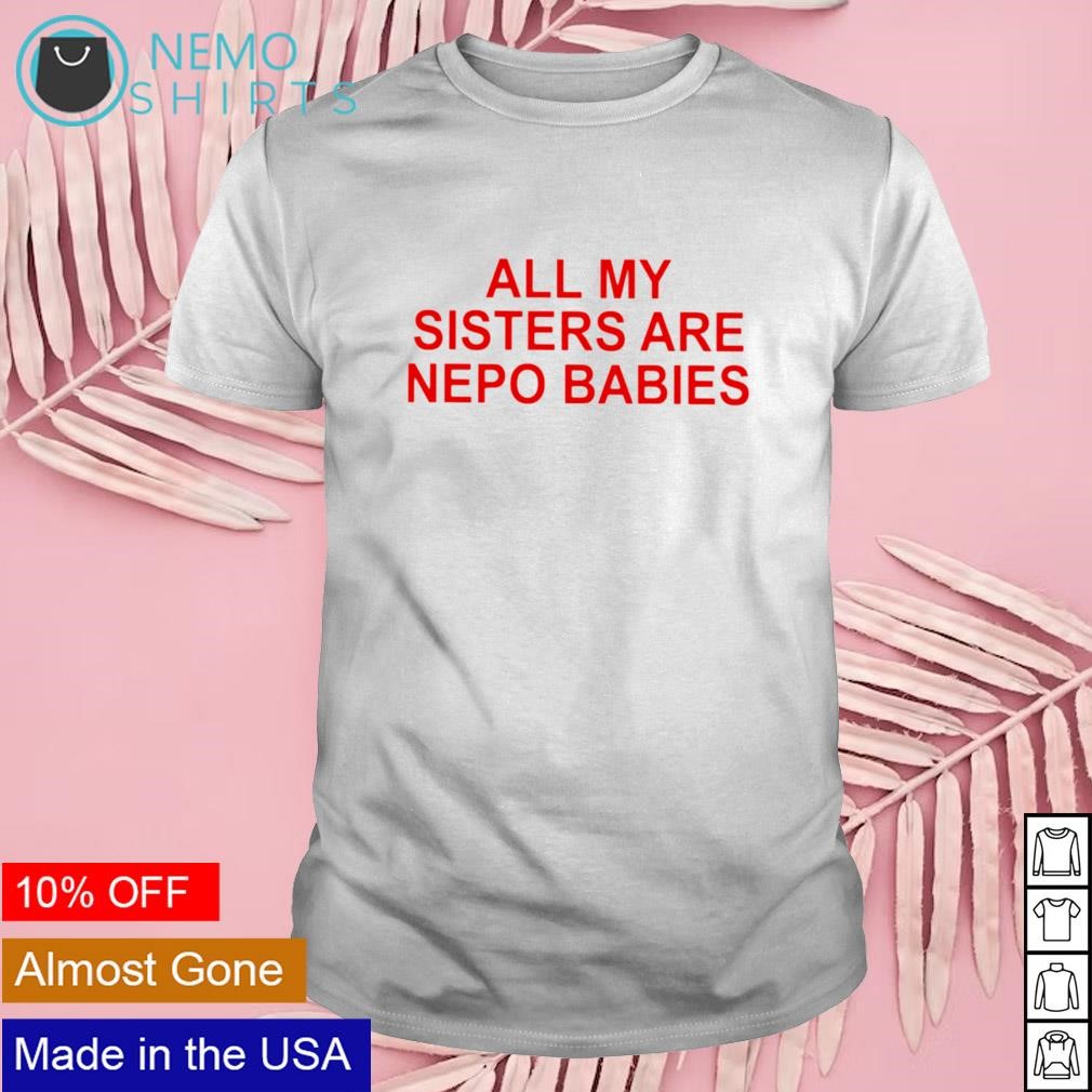 All my sisters are nepo babies shirt
