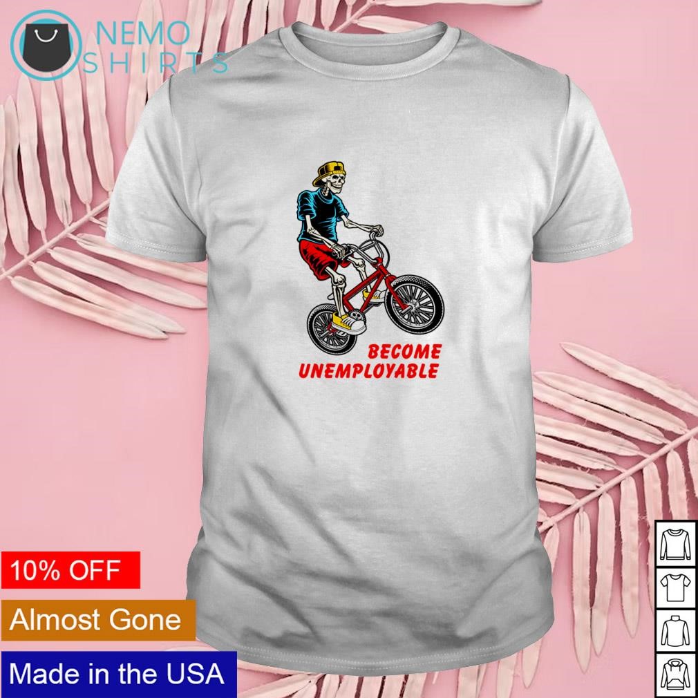 Become unemployable skeleton riding becycle shirt