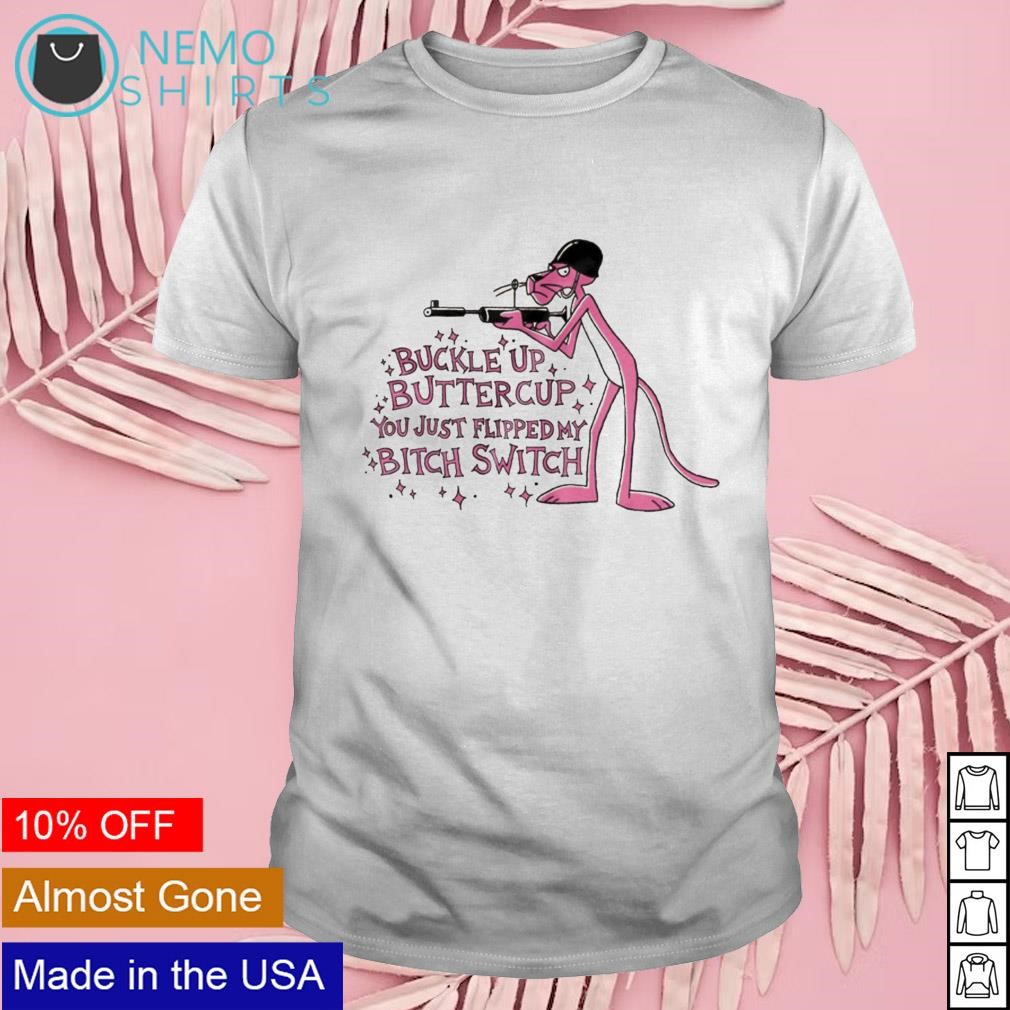 Buckle Up Buttercup You Just Flipped My Bitch Switch Tshirt Buckle Up Buttercup You Just Flipped My Bitch Switch Tshirt