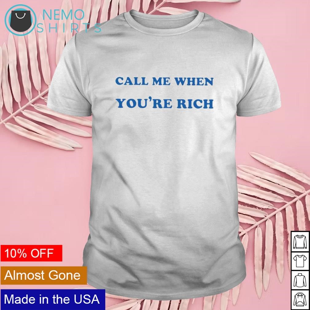 Call me when you're rich shirt