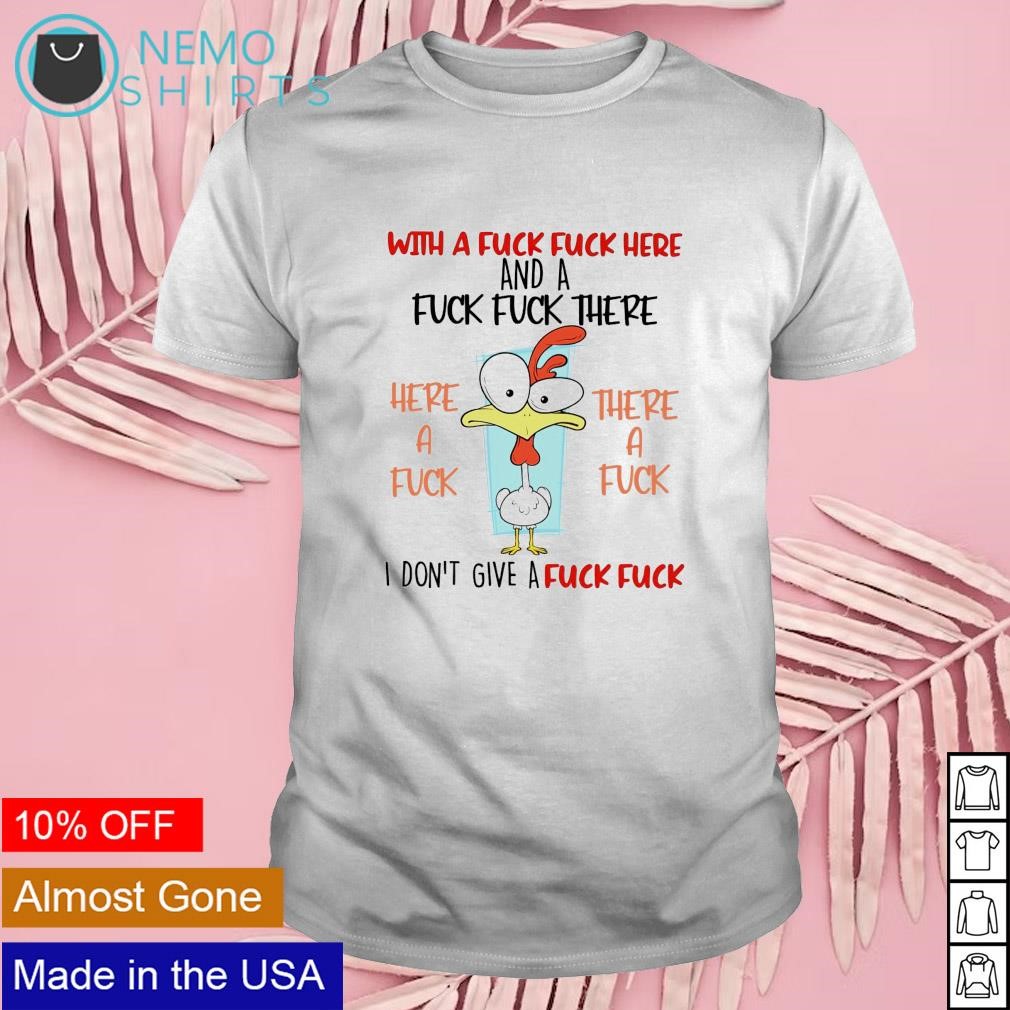 Chicken with a fuck fuck here I don't give a fuck shirt
