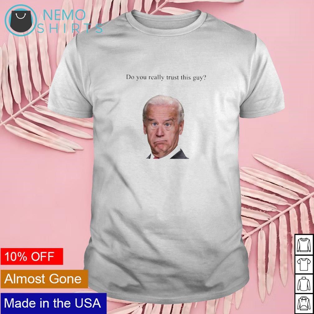 Do you really trust this guy Joe Biden shirt