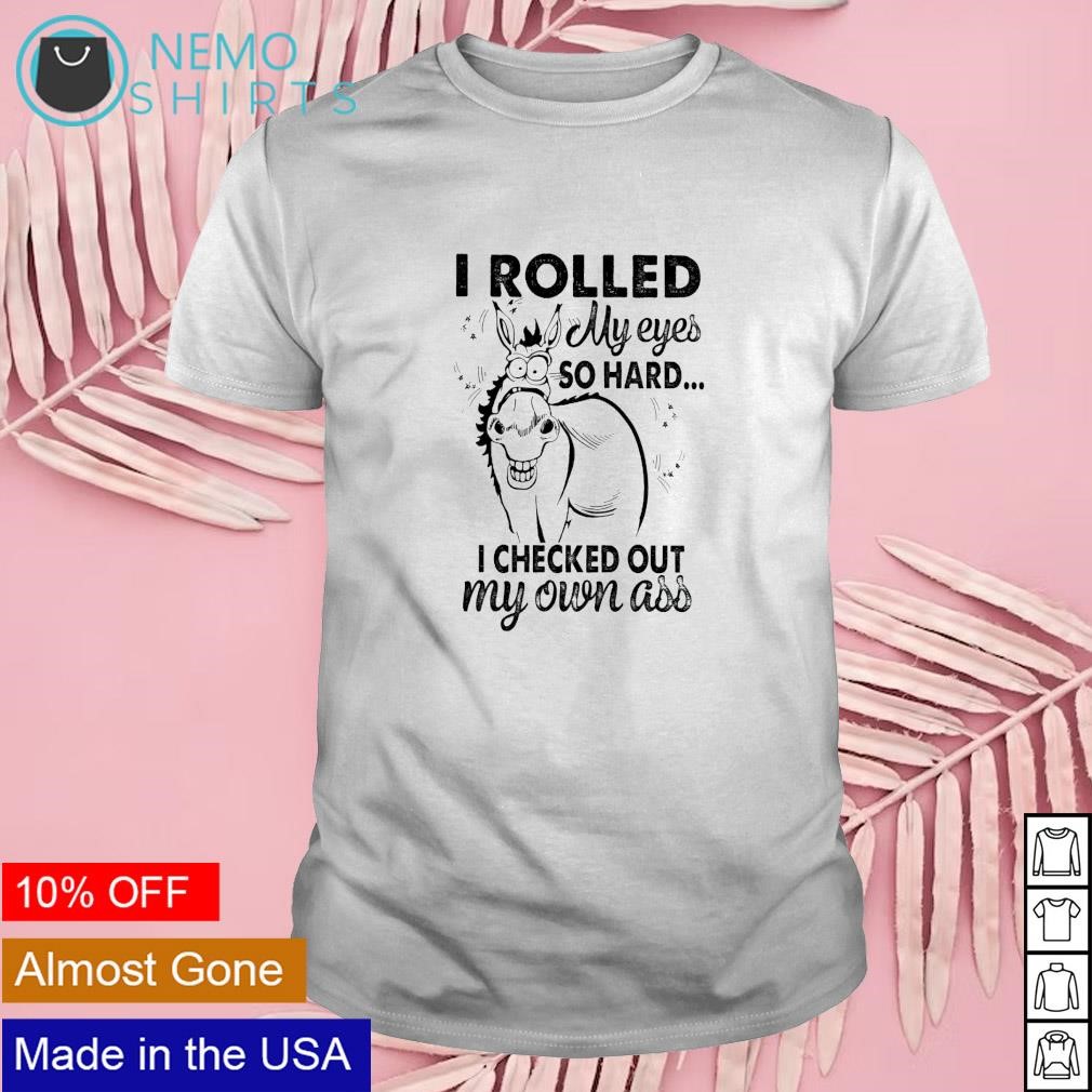 Donkey I rolled my eyes so hard I checked out my own ass shirt