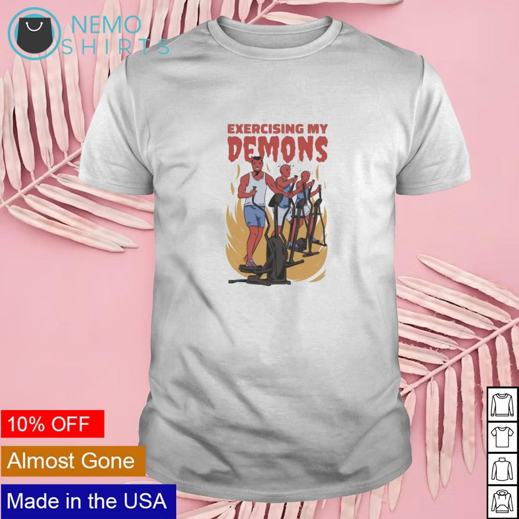 Exercising my demons shirt