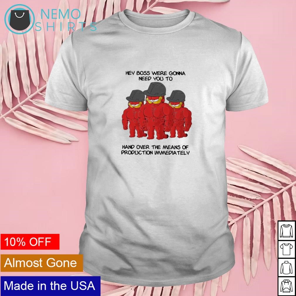 Hey boss were gonna need you to hand over the means of production immediately shirt