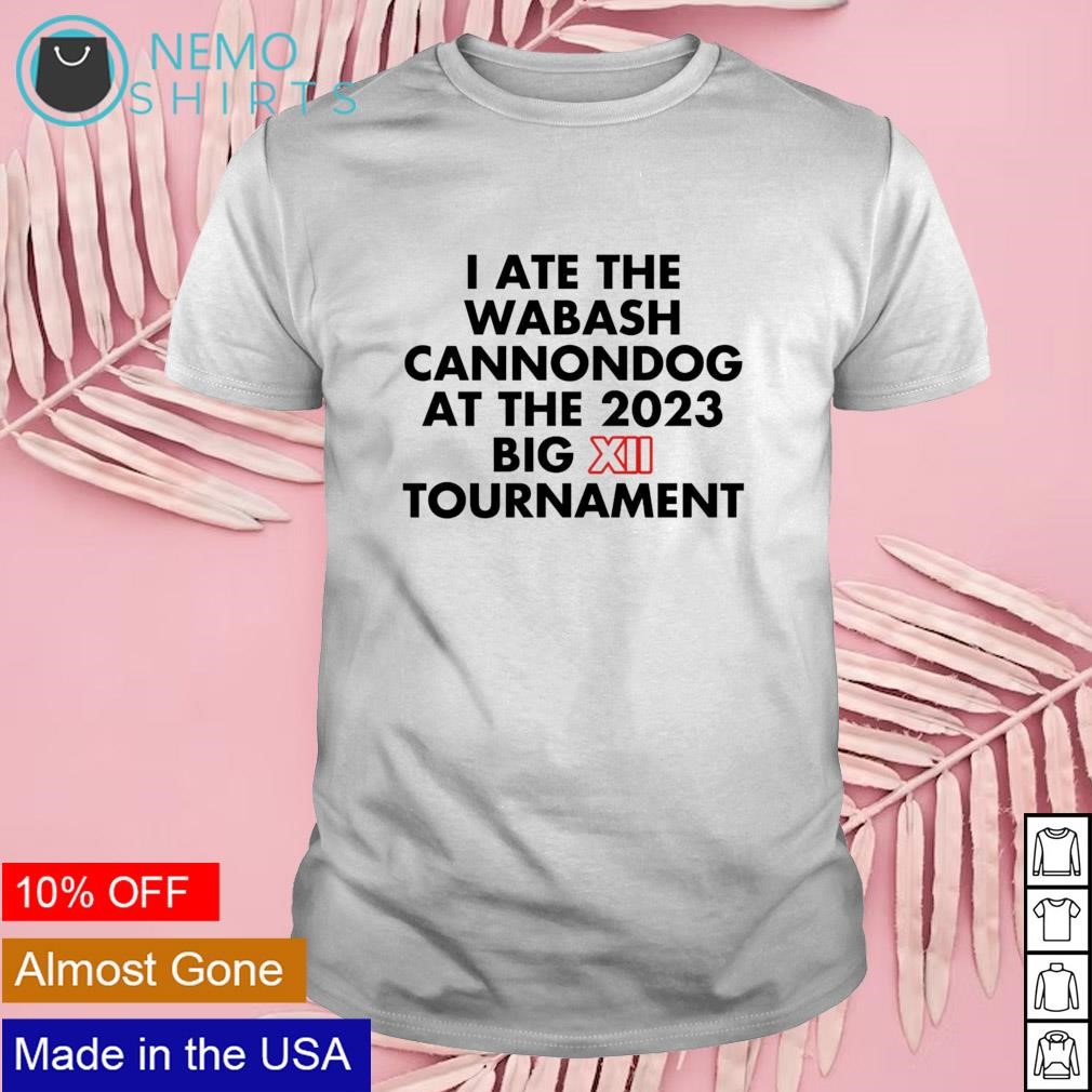 I ate the wabash cannondog at the 2023 big XII tournament shirt