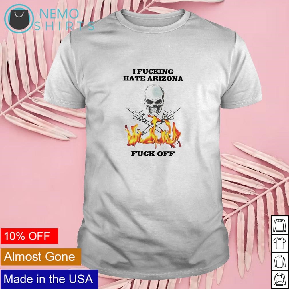 I fucking hate Arizona fuck off new skull shirt