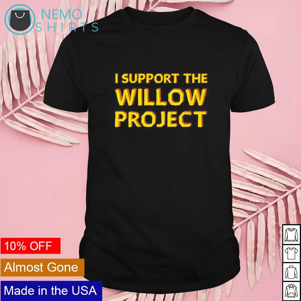 I support the Willow project shirt