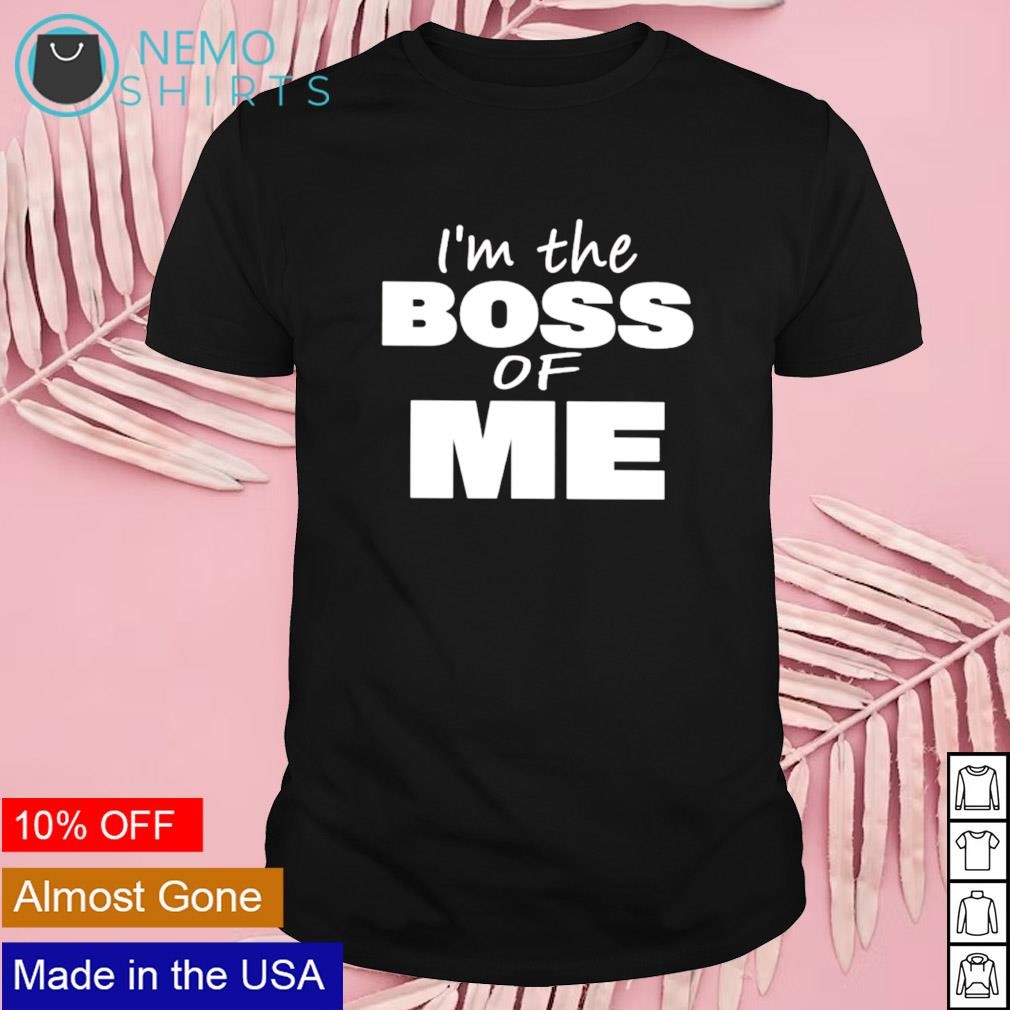 I'm the boss of me shirt