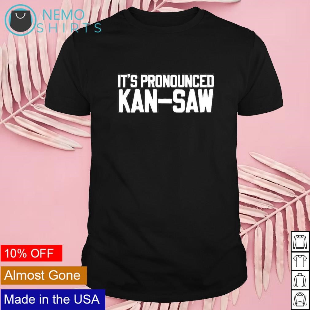 It's pronounced Kan-saw shirt