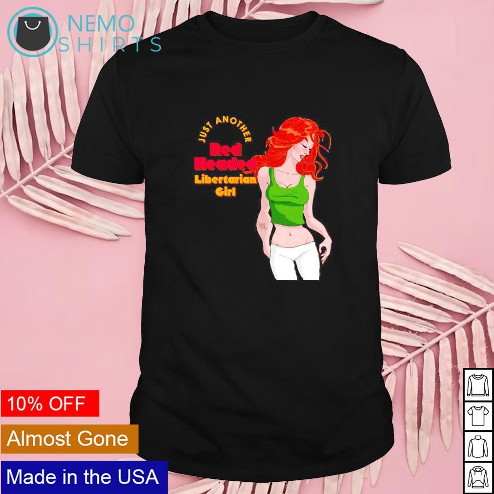 Just another red headed libertarian girl shirt