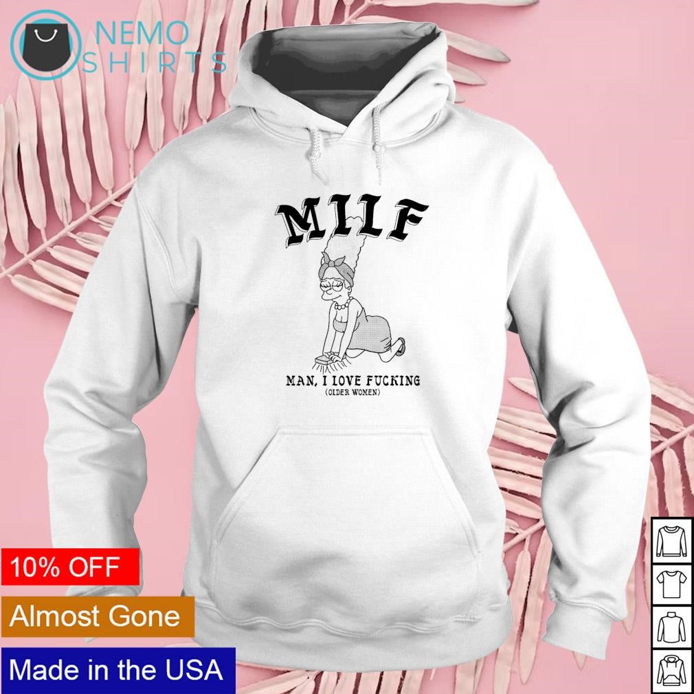 MILF man I love fucking older women shirt, hoodie, sweater and v-neck  t-shirt