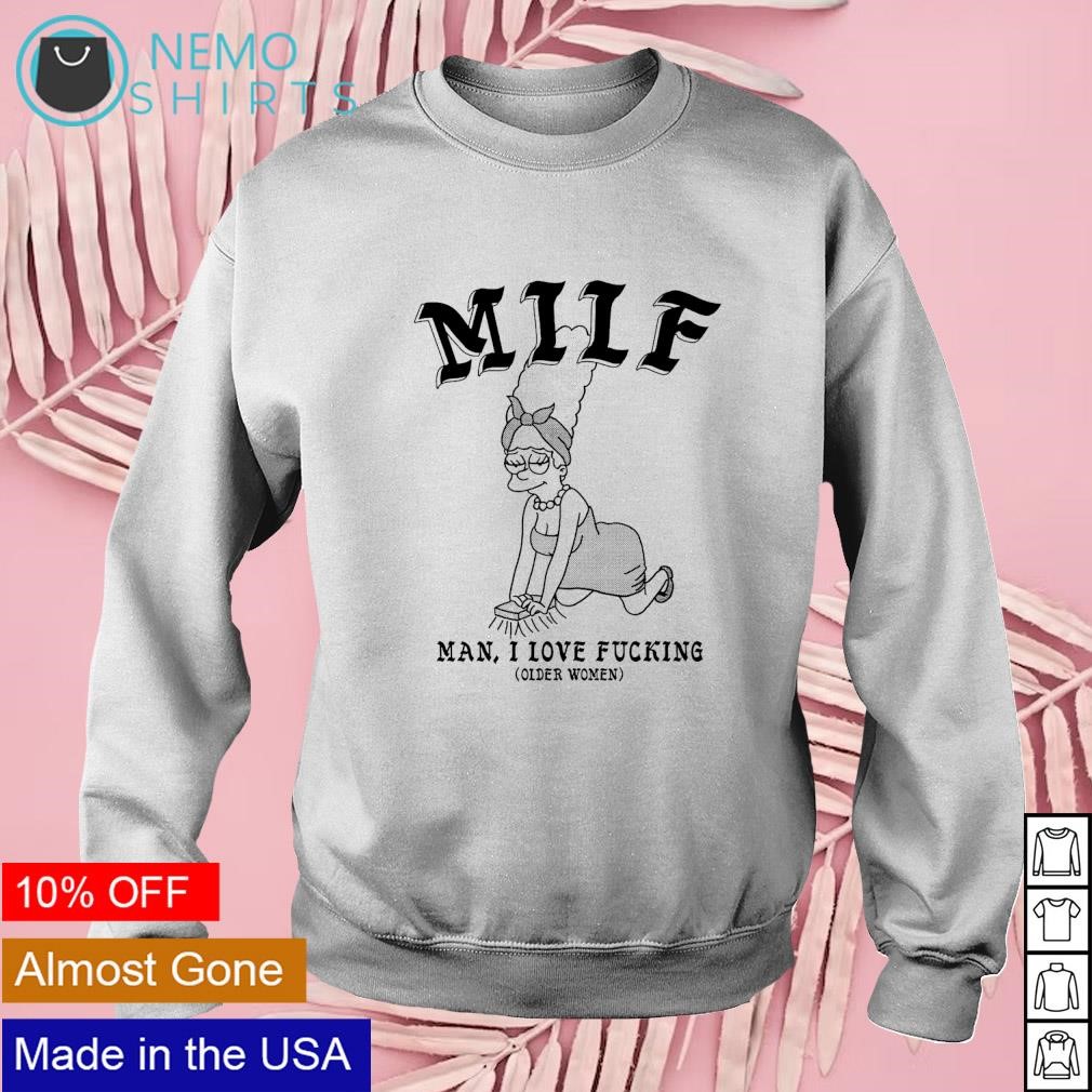 MILF man I love fucking older women shirt, hoodie, sweater and v-neck  t-shirt