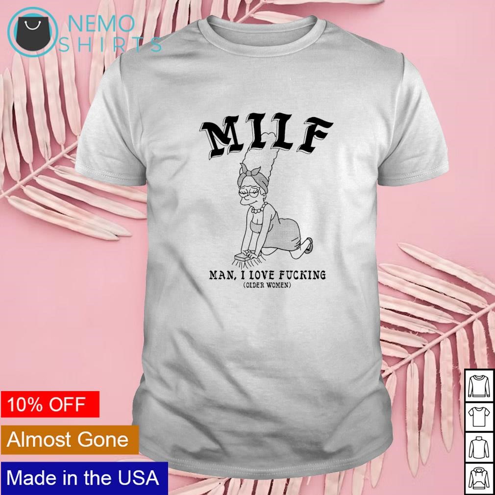 MILF man I love fucking older women shirt