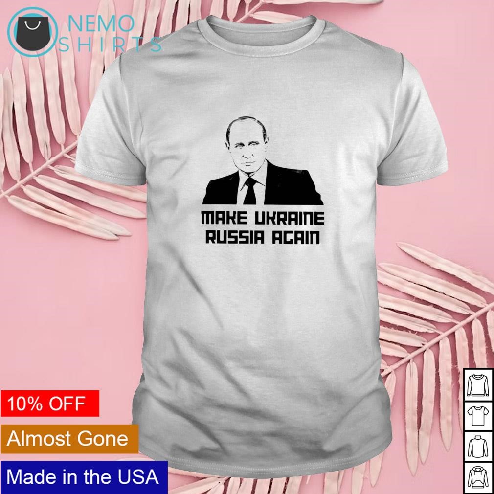 Make Ukraine Russia again Putin shirt