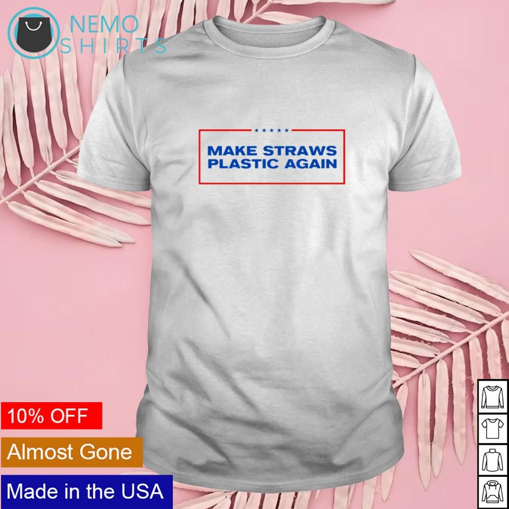 Make straws plastic again shirt