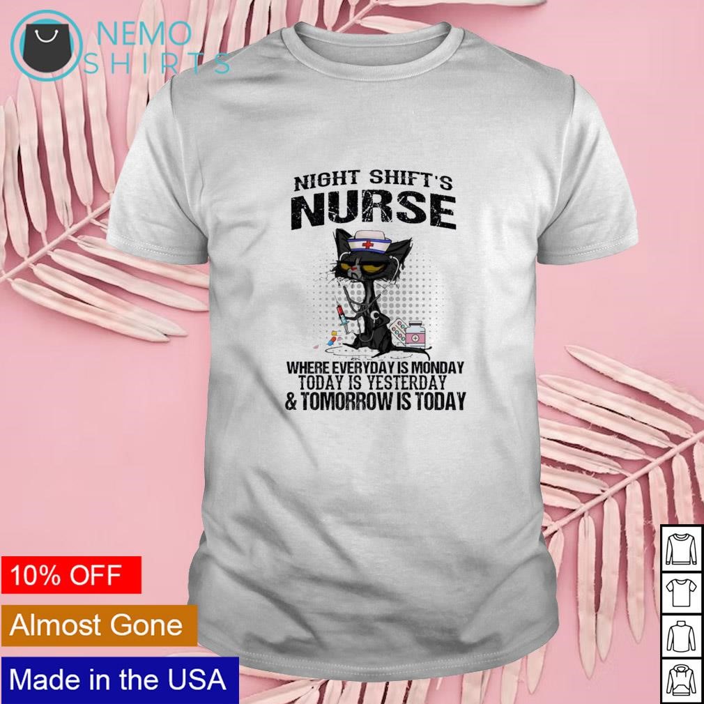Night shift nurse where everyday is Monday today is yesterday and tomorrow is today cat shirt