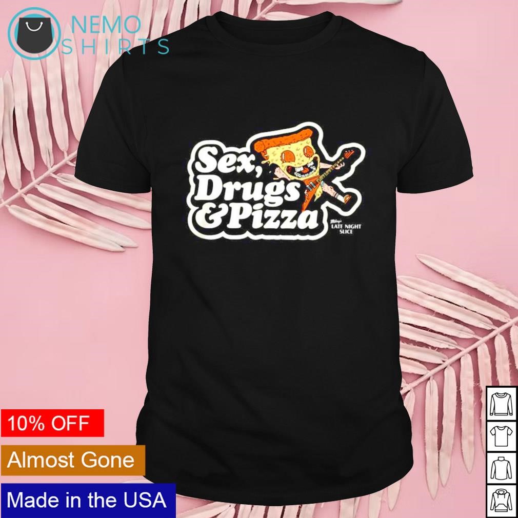 Sex drugs and pizza shirt