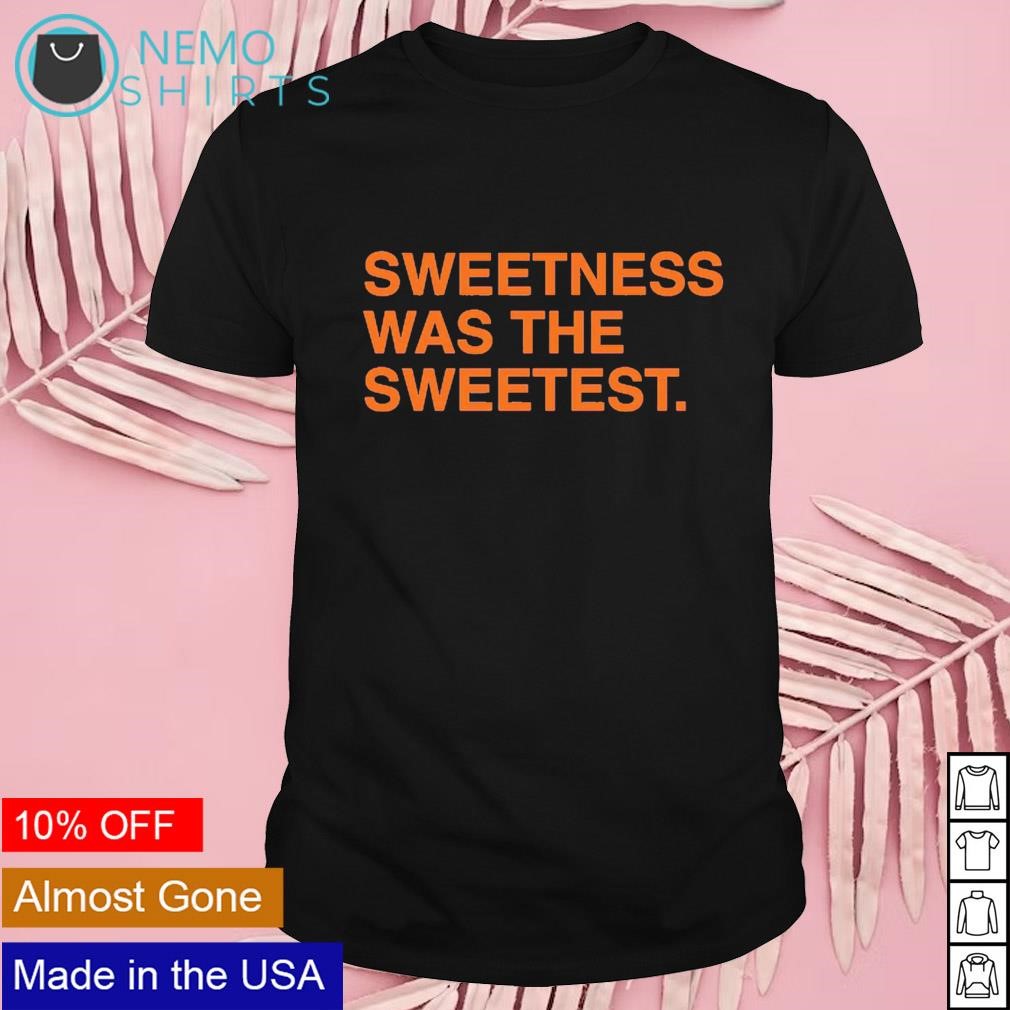 Sweetness was the sweetest shirt