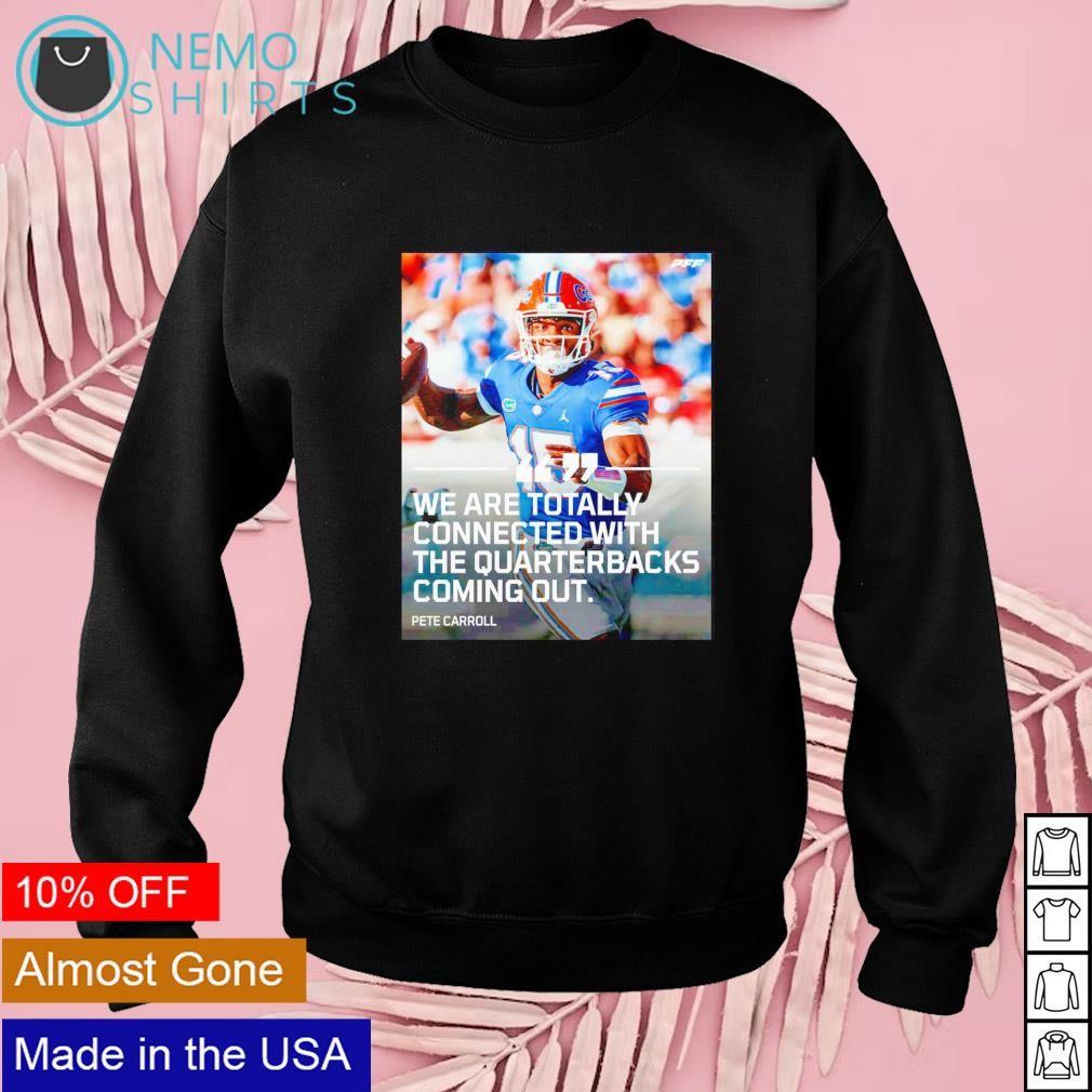 We are totally connected with the quarterbacks coming out Pete Carroll shirt,  hoodie, sweater and v-neck t-shirt