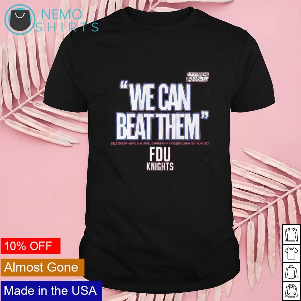 We can beat them Fairleigh Dickinson Knights 2023 men's basketball March Madness shirt