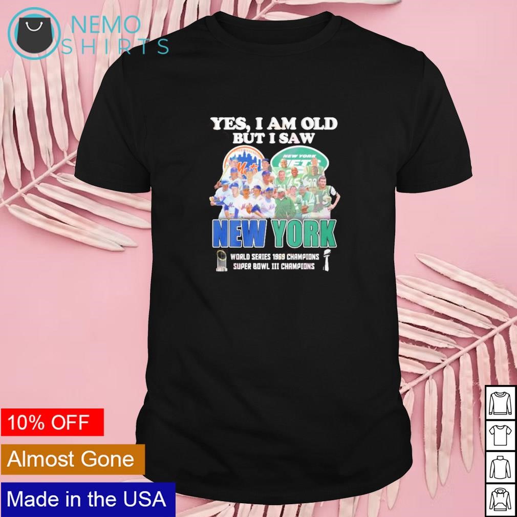 Yes I am old but I saw New York Mets and Jets world series 1969 champions super bowl III champions shirt