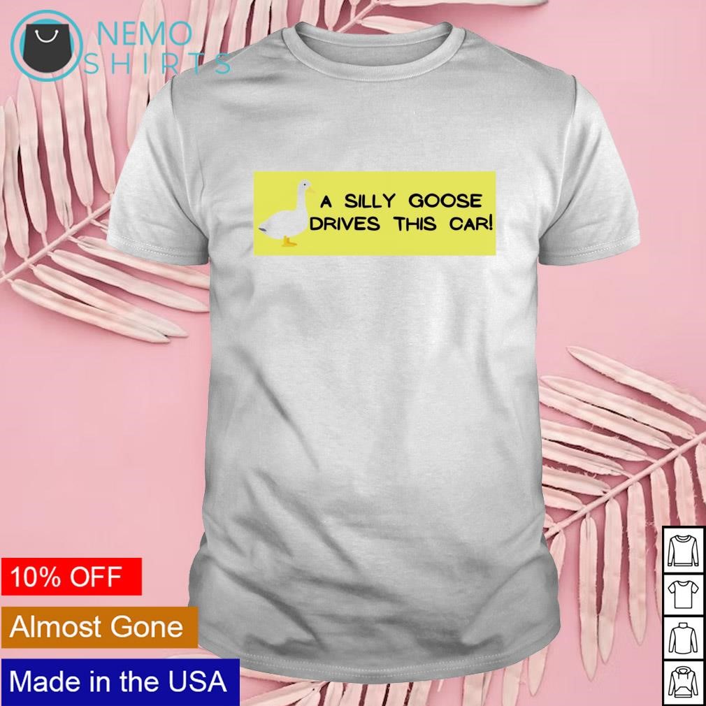 A silly goose drives this car shirt