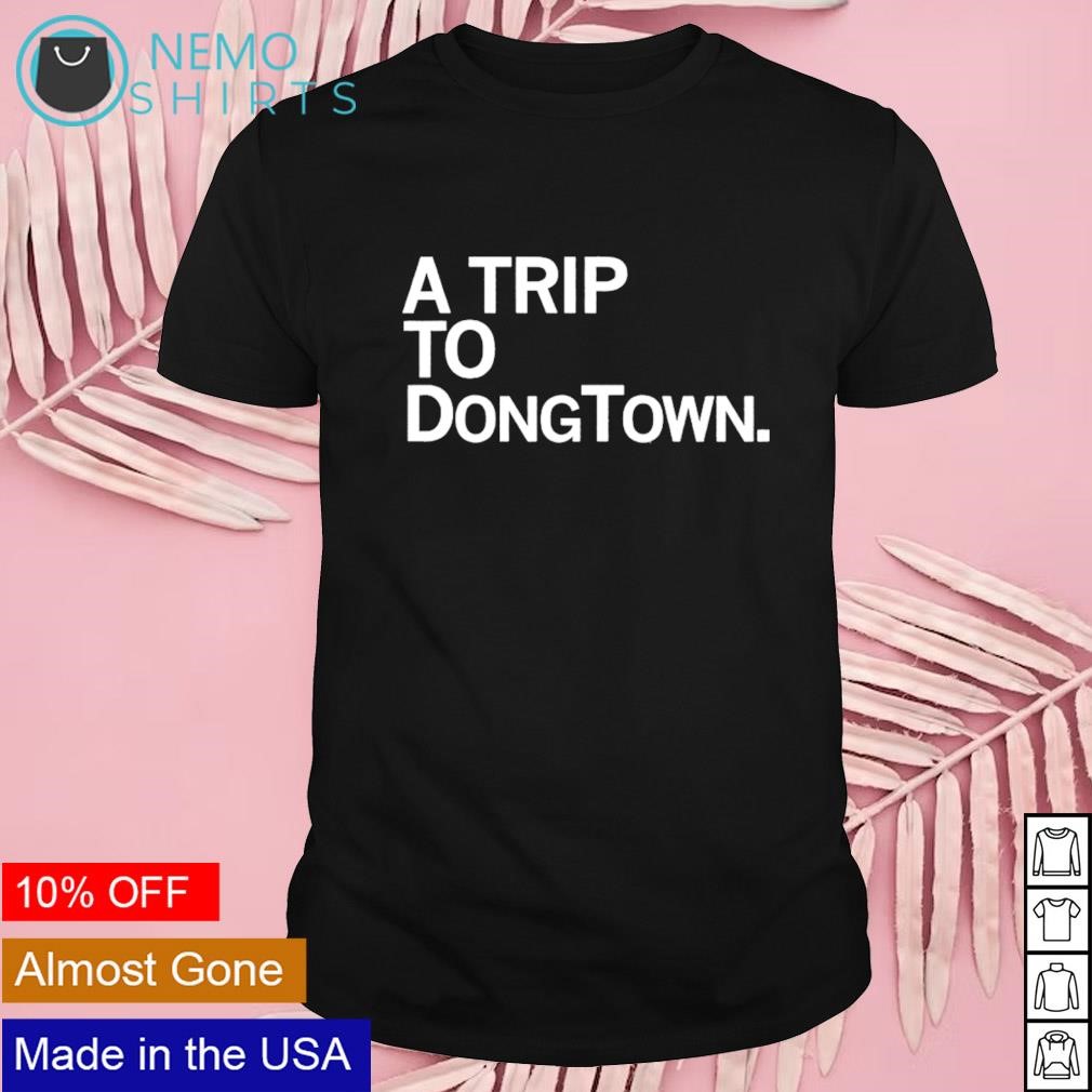 A trip to Dongtown shirt