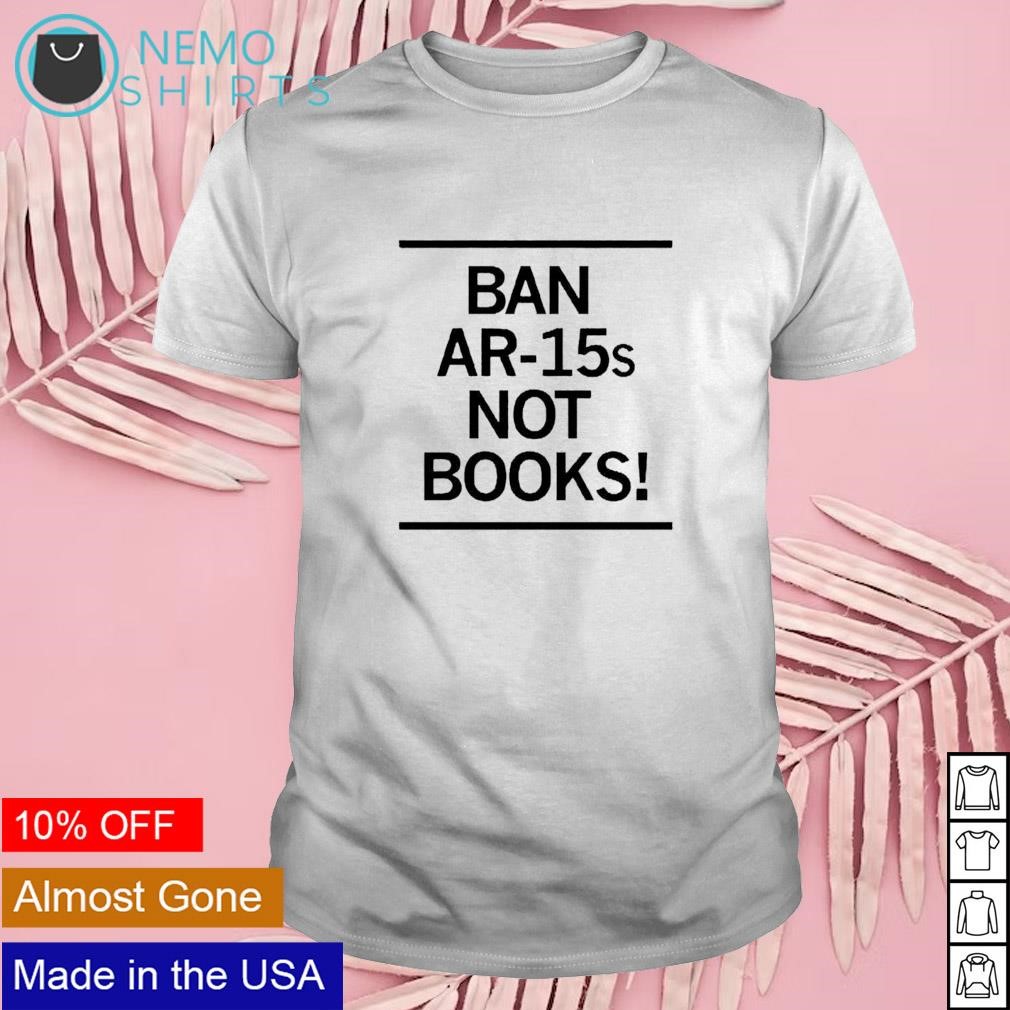 Ban AR-15s not books shirt