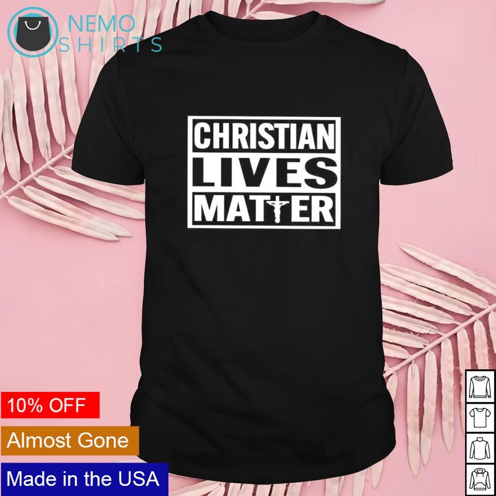 Christian lives matter shirt