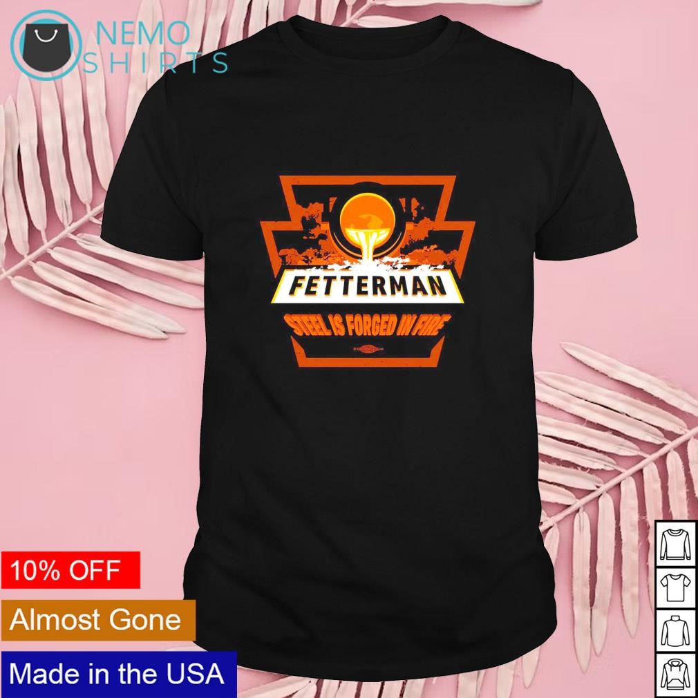 Fetterman forged in fire steel is forged in fire shirt