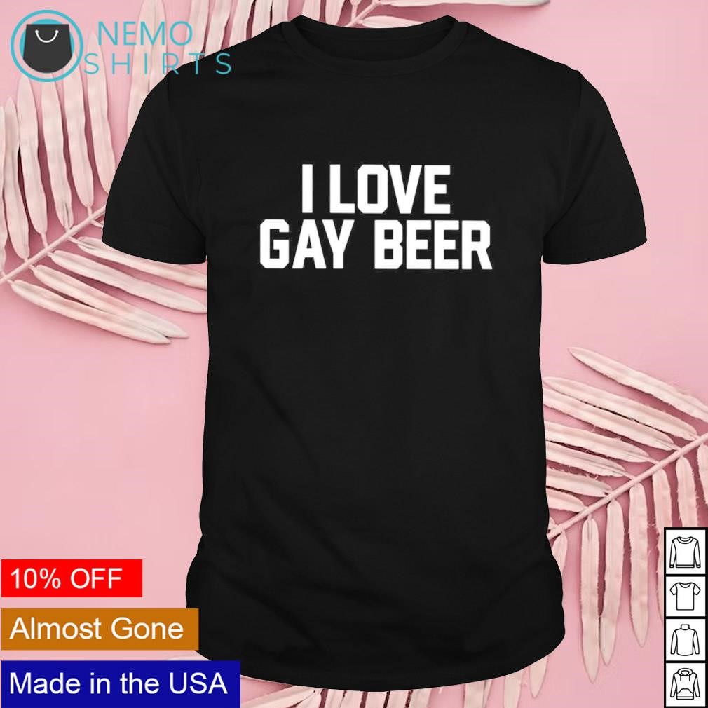 I love gay beer shirt