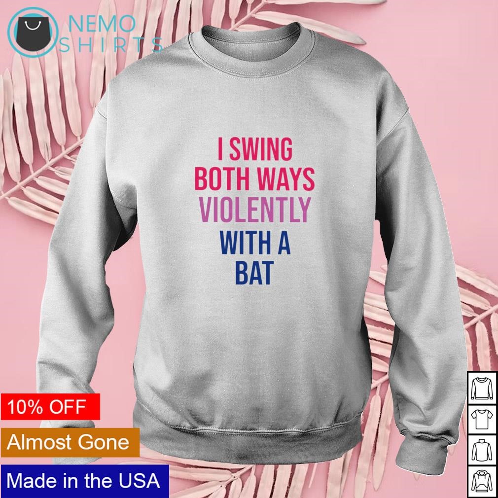 I swing both ways violently with bat shirt hoodie sweater and v