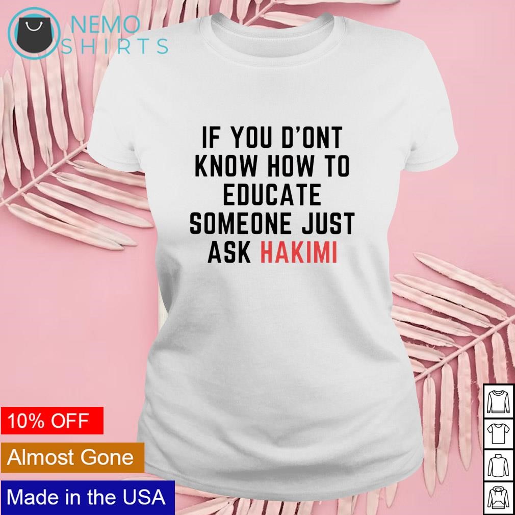 If don't know how to educate someone just ask Hakimi shirt, hoodie, sweater  and v-neck t-shirt