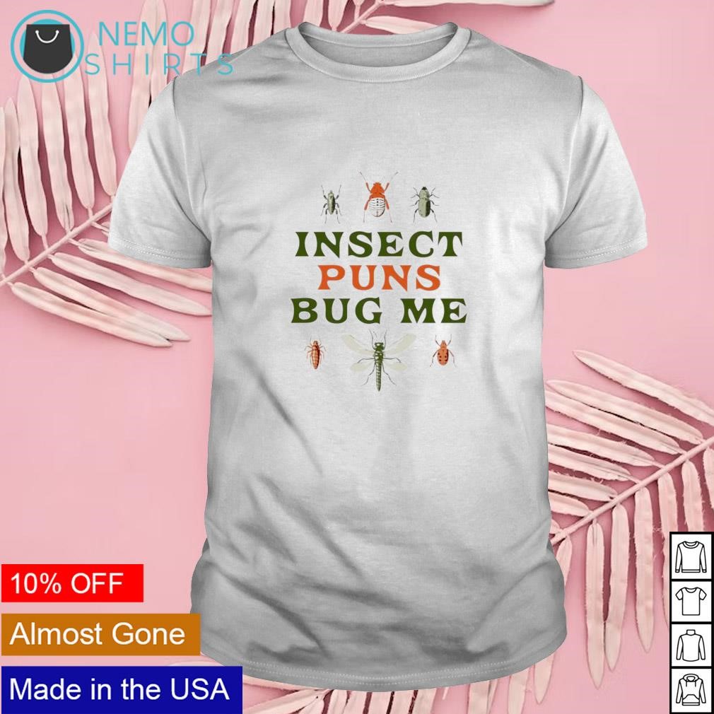 Insect puns bug me shirt